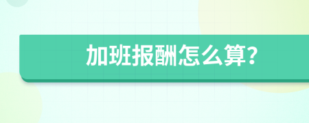 加班報(bào)酬怎么算？
