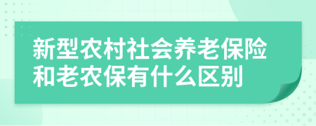 新型農(nóng)村社會養(yǎng)老保險(xiǎn)和老農(nóng)保有什么區(qū)別