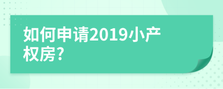 如何申請(qǐng)2019小產(chǎn)權(quán)房?