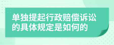 單獨提起行政賠償訴訟的具體規(guī)定是如何的