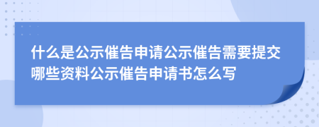 什么是公示催告申請公示催告需要提交哪些資料公示催告申請書怎么寫