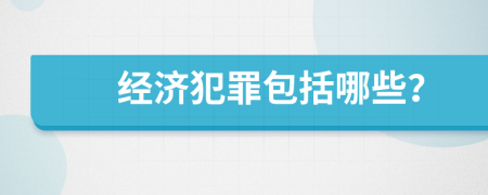 經(jīng)濟(jì)犯罪包括哪些？
