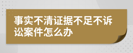 事實(shí)不清證據(jù)不足不訴訟案件怎么辦