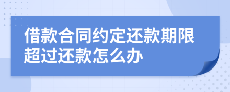 借款合同約定還款期限超過還款怎么辦
