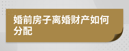 婚前房子離婚財產(chǎn)如何分配