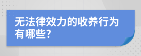 無法律效力的收養(yǎng)行為有哪些?