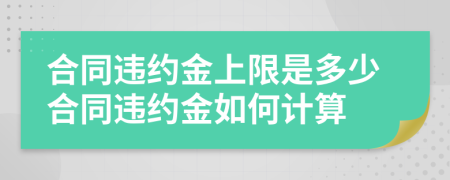 合同違約金上限是多少合同違約金如何計(jì)算