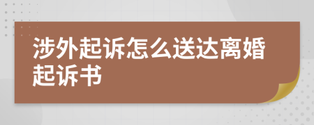 涉外起訴怎么送達離婚起訴書