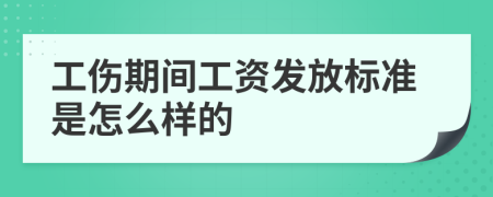 工傷期間工資發(fā)放標(biāo)準(zhǔn)是怎么樣的