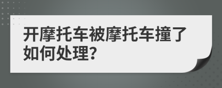 開摩托車被摩托車撞了如何處理？