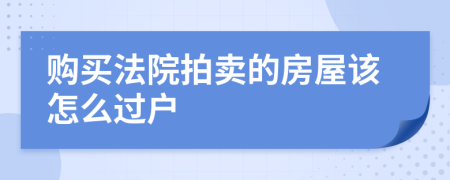 購買法院拍賣的房屋該怎么過戶