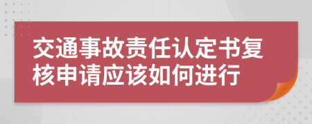 交通事故責(zé)任認(rèn)定書(shū)復(fù)核申請(qǐng)應(yīng)該如何進(jìn)行