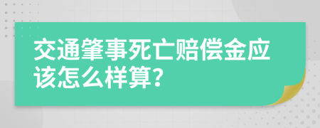 交通肇事死亡賠償金應(yīng)該怎么樣算?