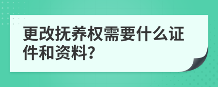 更改撫養(yǎng)權(quán)需要什么證件和資料？