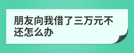 朋友向我借了三萬元不還怎么辦