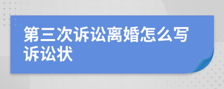 第三次訴訟離婚怎么寫訴訟狀