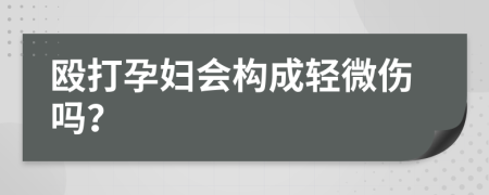 毆打孕婦會構(gòu)成輕微傷嗎？