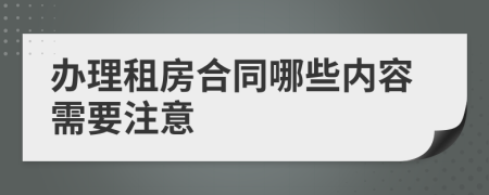 辦理租房合同哪些內(nèi)容需要注意