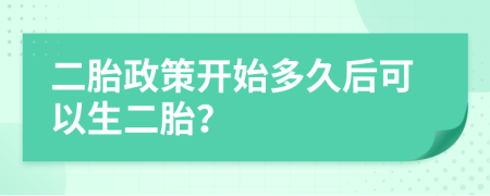 二胎政策開始多久后可以生二胎？