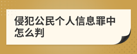 侵犯公民個(gè)人信息罪中怎么判
