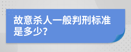 故意殺人一般判刑標(biāo)準(zhǔn)是多少？