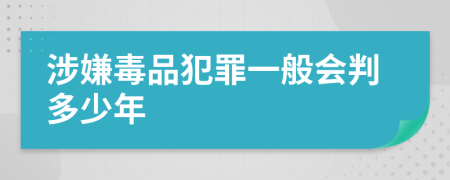 涉嫌毒品犯罪一般會判多少年