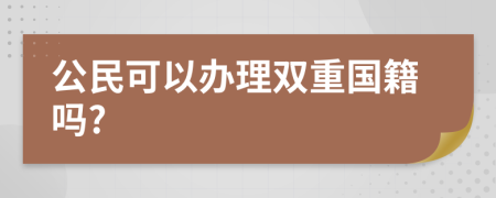 公民可以辦理雙重國籍嗎?