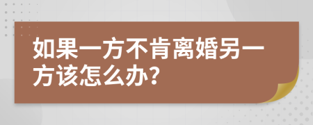 如果一方不肯離婚另一方該怎么辦？