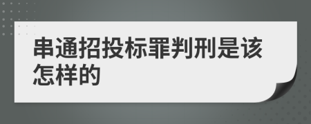 串通招投標(biāo)罪判刑是該怎樣的