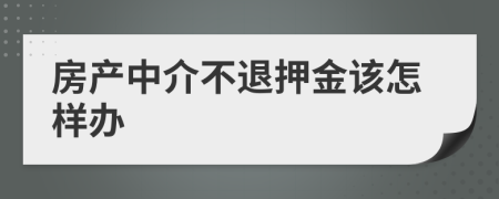 房產(chǎn)中介不退押金該怎樣辦