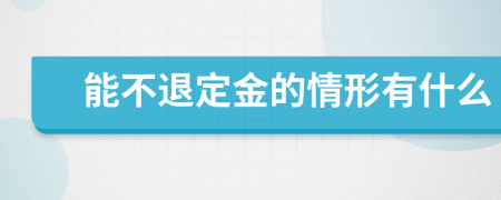 能不退定金的情形有什么