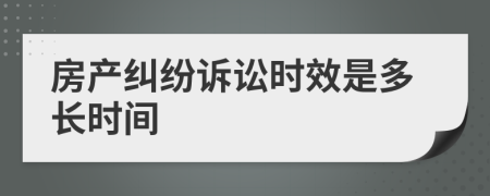 房產(chǎn)糾紛訴訟時效是多長時間