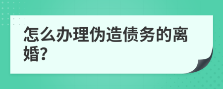怎么辦理偽造債務(wù)的離婚？