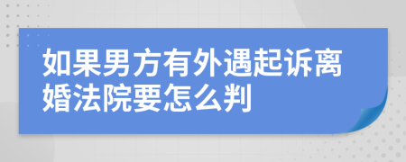 如果男方有外遇起訴離婚法院要怎么判
