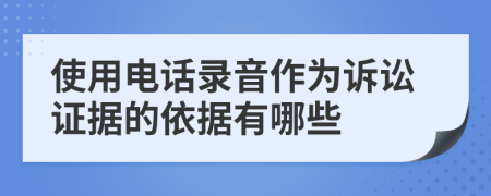 使用電話錄音作為訴訟證據(jù)的依據(jù)有哪些
