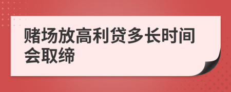 賭場(chǎng)放高利貸多長(zhǎng)時(shí)間會(huì)取締