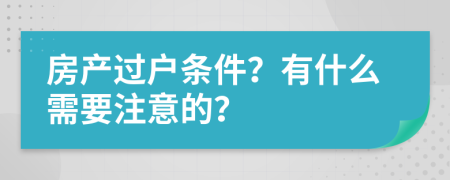 房產過戶條件？有什么需要注意的？