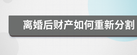 離婚后財(cái)產(chǎn)如何重新分割