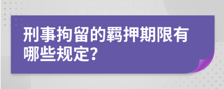 刑事拘留的羈押期限有哪些規(guī)定？