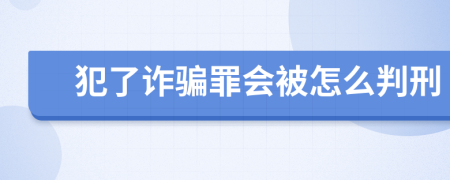 犯了詐騙罪會(huì)被怎么判刑