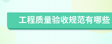 工程質(zhì)量驗(yàn)收規(guī)范有哪些