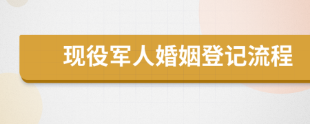 現(xiàn)役軍人婚姻登記流程