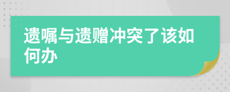 遺囑與遺贈沖突了該如何辦