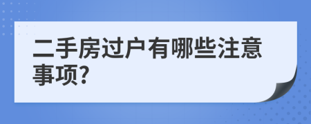 二手房過(guò)戶(hù)有哪些注意事項(xiàng)?
