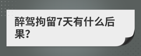 醉駕拘留7天有什么后果？