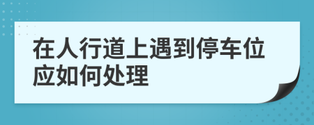 在人行道上遇到停車位應(yīng)如何處理