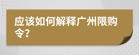 應(yīng)該如何解釋廣州限購(gòu)令？