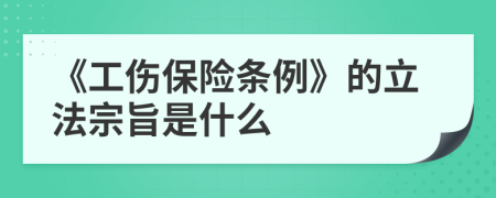 《工傷保險條例》的立法宗旨是什么