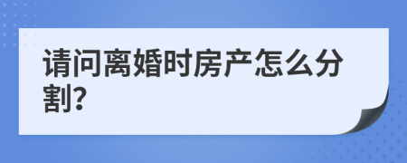請問離婚時房產怎么分割?