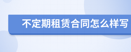 不定期租賃合同怎么樣寫